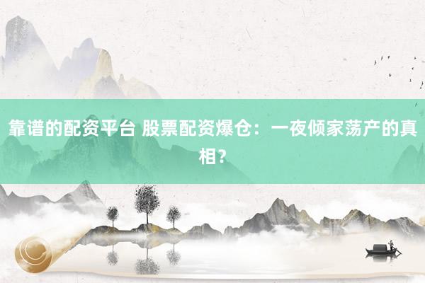 靠谱的配资平台 股票配资爆仓：一夜倾家荡产的真相？