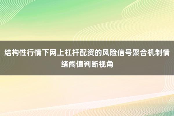 结构性行情下网上杠杆配资的风险信号聚合机制情绪阈值判断视角