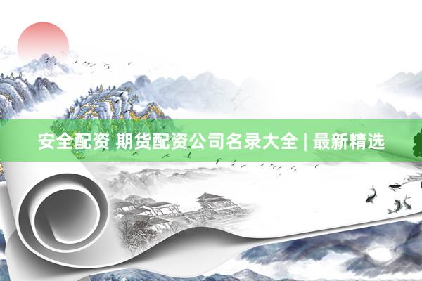 安全配资 期货配资公司名录大全 | 最新精选